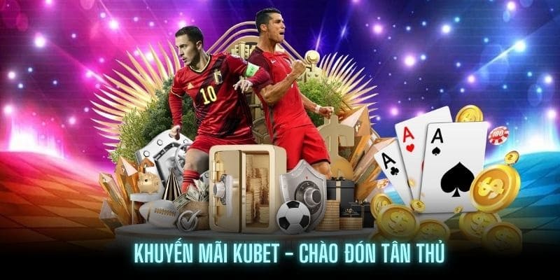 Ưu đãi hấp dẫn với 3 khuyến mãi Kubet cho thành viên mới