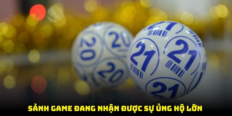 Sảnh game đang nhận được sự ủng hộ lớn 