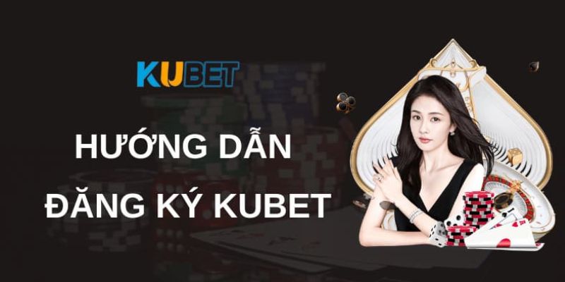 Đăng ký KUBET dễ dàng để nhập cuộc nhanh chóng