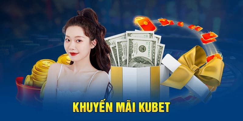 Khuyến mãi KUBET giúp bạn nhận thưởng khủng