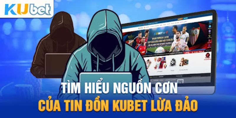 Nguồn gốc cho rằng Kubet lừa đảo