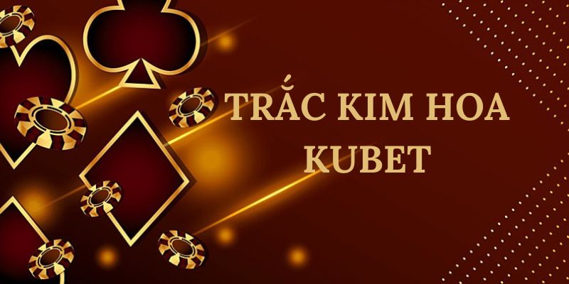 Một số cửa cược cơ bản trong Trắc Kim Hoa Kubet là gì?