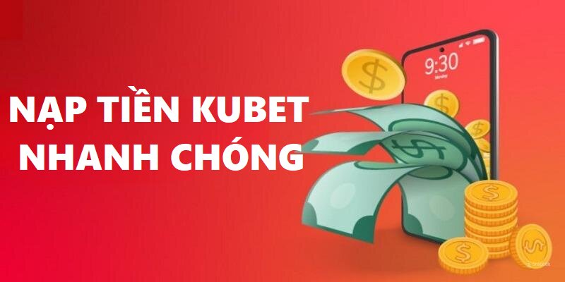 Nhà cái Kubet có tốc độ nạp tiền nhanh chóng